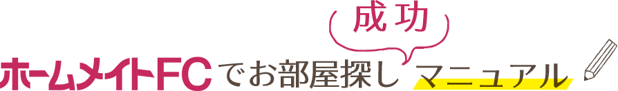 ホームメイトFCでお部屋探し成功マニュアル